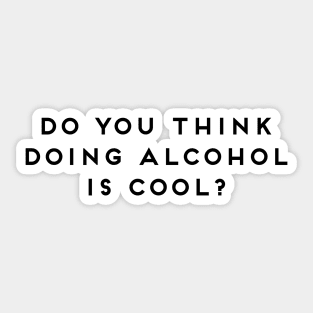 Do You Think Doing Alcohol Is Cool? College Sorority Sticker Sticker